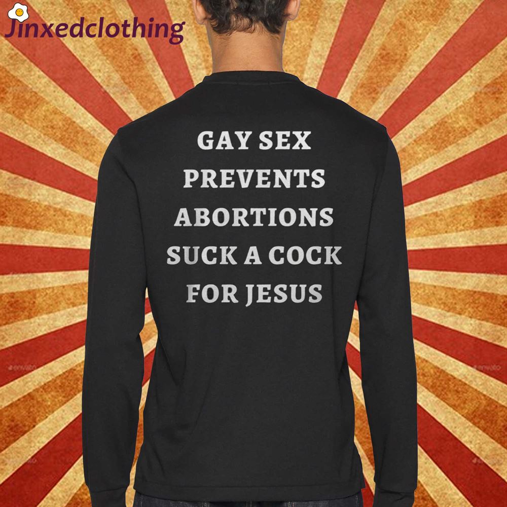 Gay Sex Prevents Abortions Suck A Cock For Jesus T-shirt 